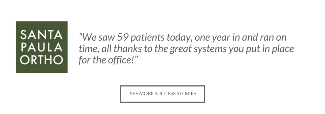 805 Orthodontics Testimonial - We saw 59 patients today, one year in and ran on time, all thanks to the great systems you put in place for the office!